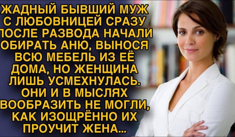 Уйдя к любовнице, муж с любовницей стали обирать Аню, но они еще не знали как она их проучит…