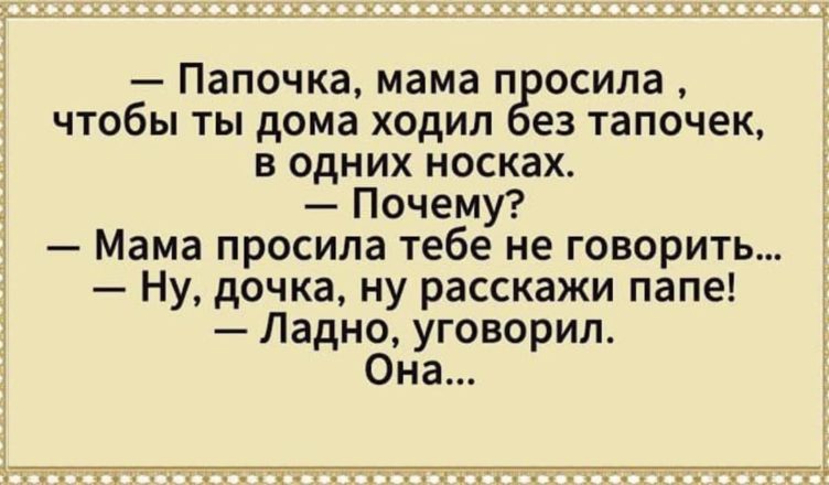 Папочка, мама просила, щоб ти ходив удома без тапочок…