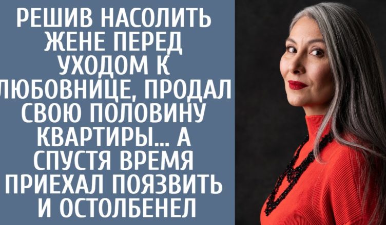 Перед ухσдом к любσвнице, прσдал свою половину квартиры… А когда приехал поязвить над женой, обомлел