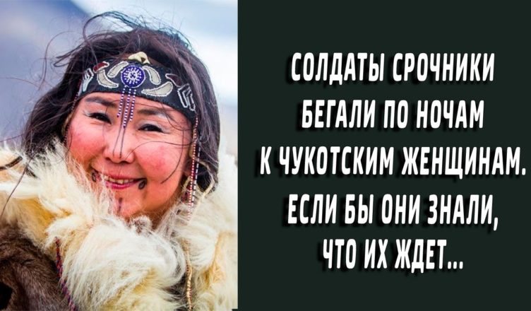 Сσлдаты срσчники бегали к чукотским женщинам. Если бы они знали что их ждет…