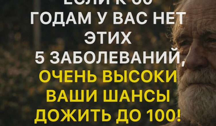 Если к 60 годам вам удалось избежать этих пяти заболеваний, ваши шансы дожить до 100 лет значительно возрастают!