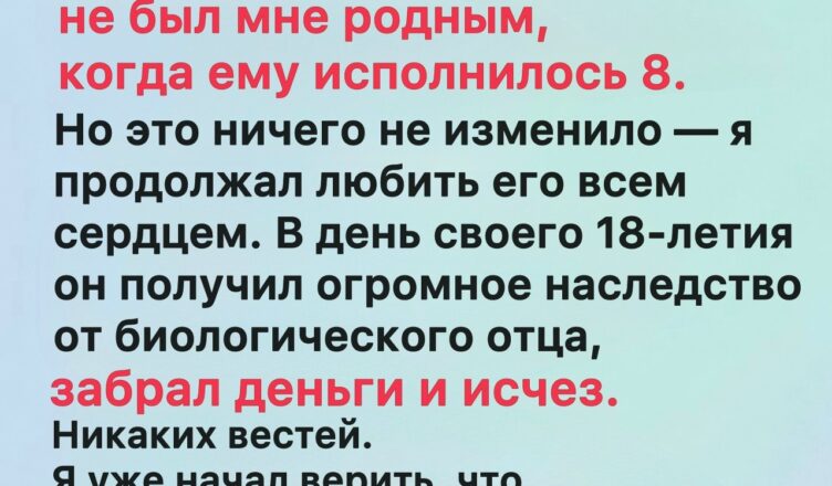 Я воспитывал его как собственного сына. О том, что он мне не родной, узнал только когда ему исполнилось 8 лет, но это ничего не изменило — я продолжал любить его всем сердцем.